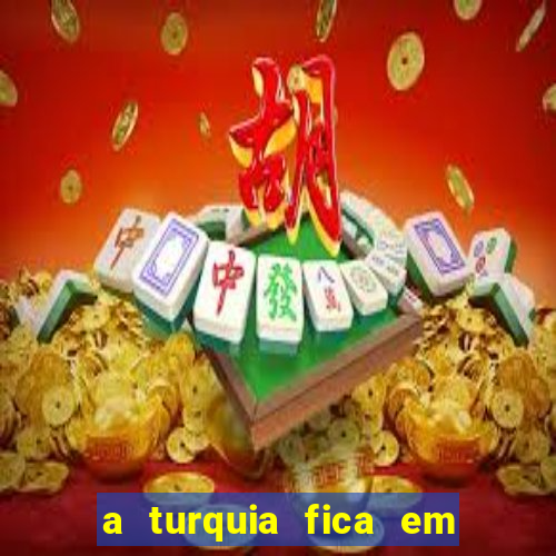 a turquia fica em qual continente